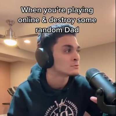 When you&rsquo;re playing online and destroy some random dad
