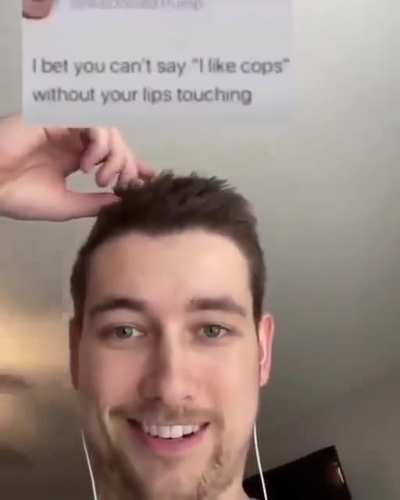 I bet you can&rsquo;t say &ldquo;I like cops&rdquo; without your lips touching.