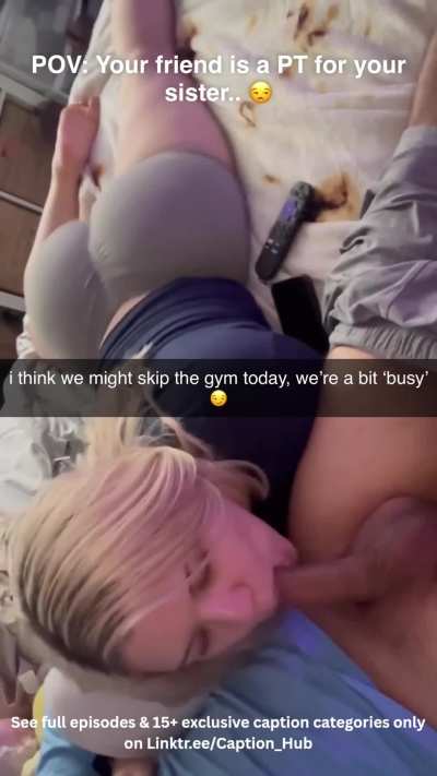ur friend became ur sister's personal trainer.. 🙄