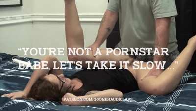 "You're not a pornstar...babe, let's take it slow..."